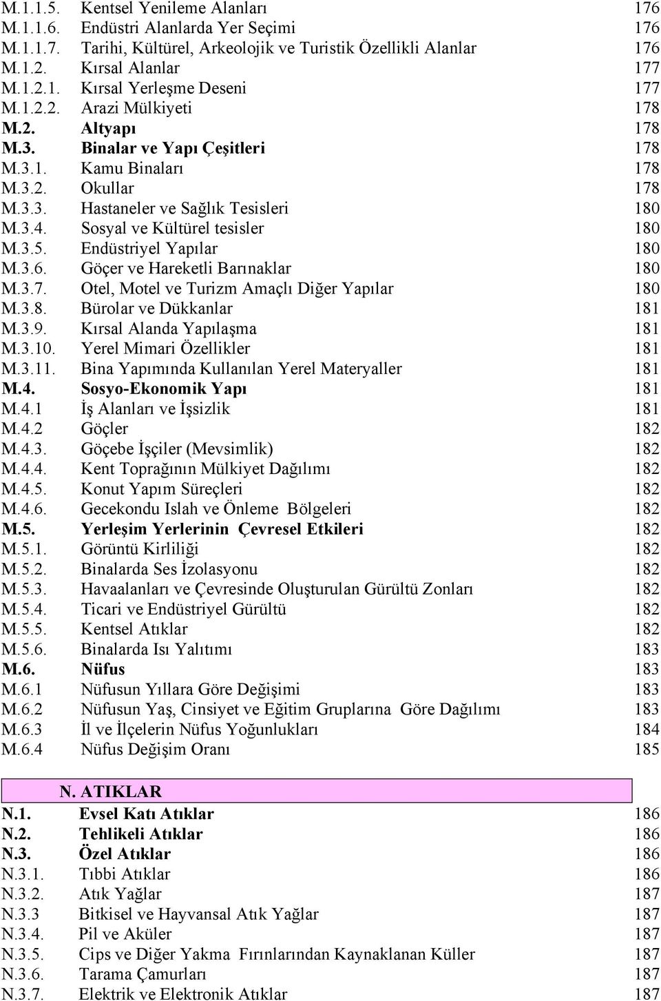 Endüstriyel Yapılar 80 M.3.6. Göçer ve Hareketli Barınaklar 80 M.3.7. Otel, Motel ve Turizm Amaçlı Diğer Yapılar 80 M.3.8. Bürolar ve Dükkanlar 8 M.3.9. Kırsal Alanda Yapılaşma 8 M.3.0. Yerel Mimari Özellikler 8 M.