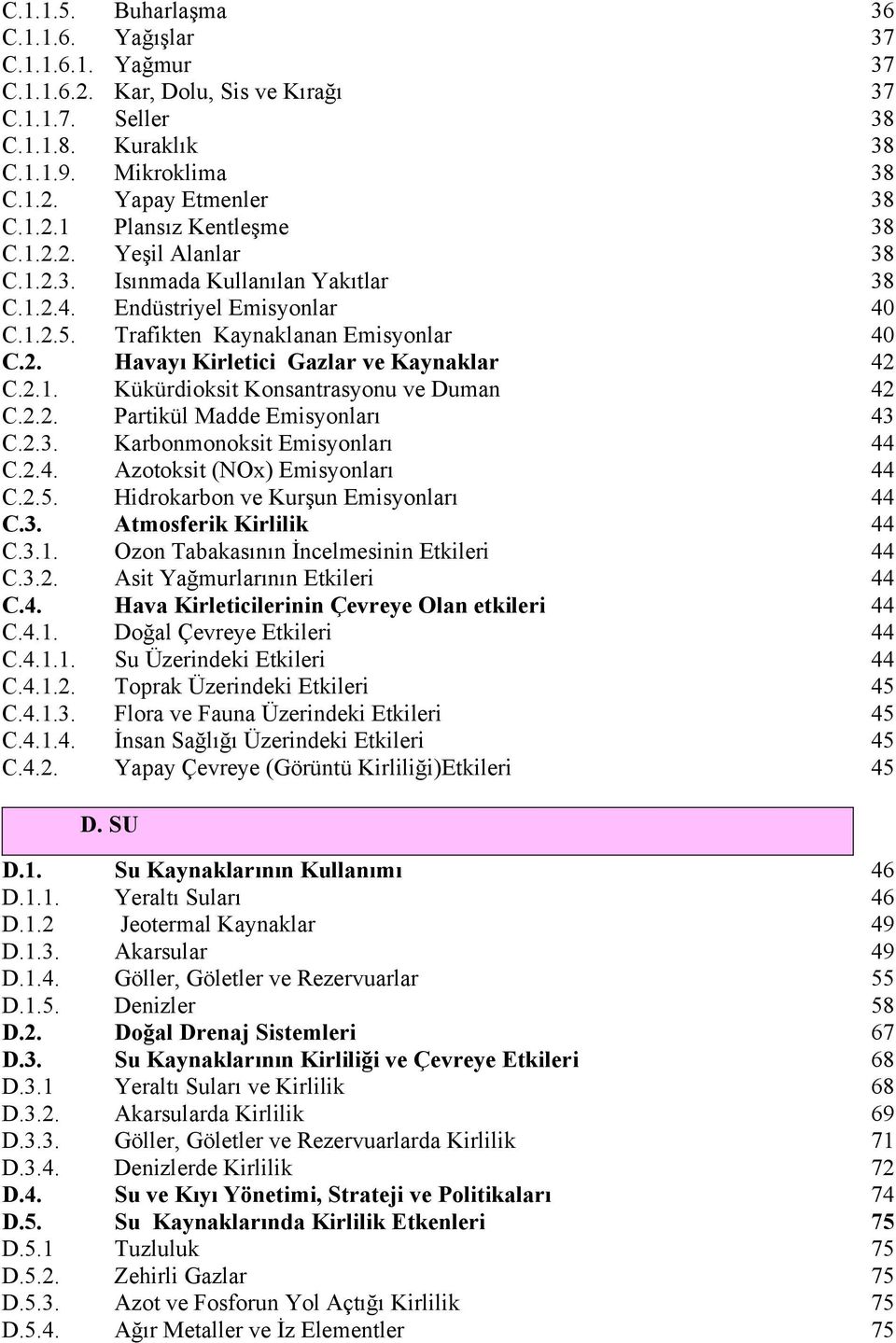 2.2. Partikül Madde Emisyonları 43 C.2.3. Karbonmonoksit Emisyonları 44 C.2.4. Azotoksit (NOx) Emisyonları 44 C.2.5. Hidrokarbon ve Kurşun Emisyonları 44 C.3. Atmosferik Kirlilik 44 C.3.. Ozon Tabakasının İncelmesinin Etkileri 44 C.