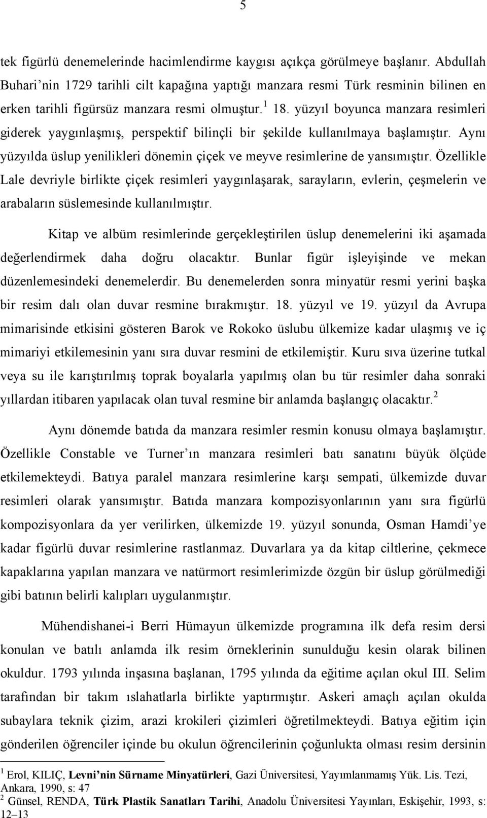 yüzyıl boyunca manzara resimleri giderek yaygınlaşmış, perspektif bilinçli bir şekilde kullanılmaya başlamıştır. Aynı yüzyılda üslup yenilikleri dönemin çiçek ve meyve resimlerine de yansımıştır.