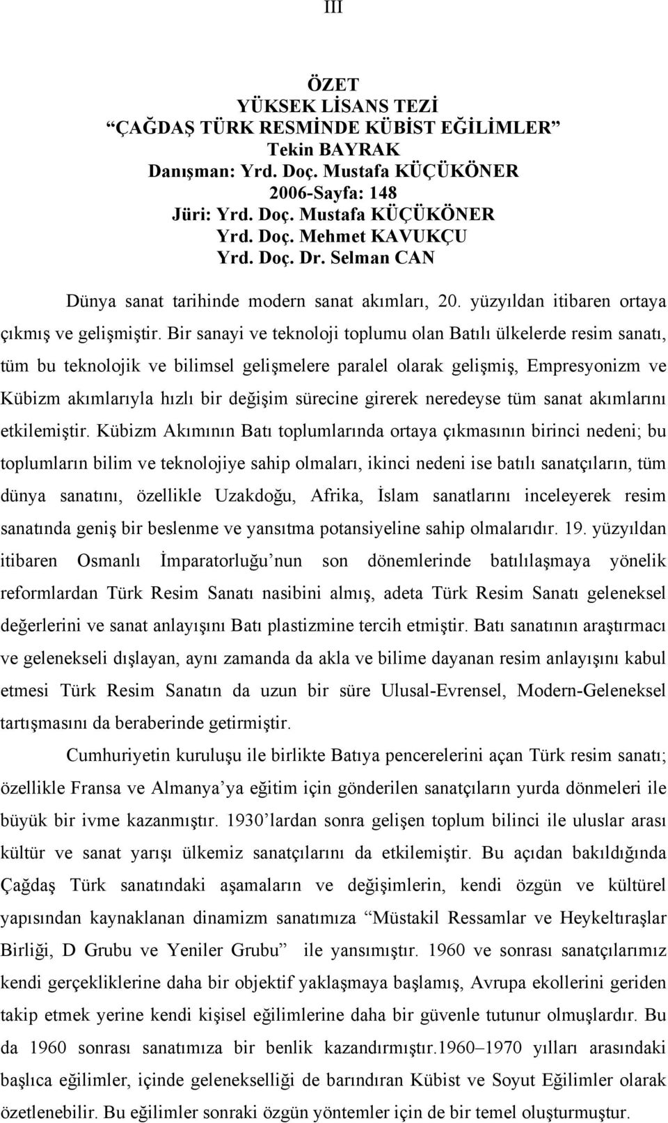 Bir sanayi ve teknoloji toplumu olan Batılı ülkelerde resim sanatı, tüm bu teknolojik ve bilimsel gelişmelere paralel olarak gelişmiş, Empresyonizm ve Kübizm akımlarıyla hızlı bir değişim sürecine