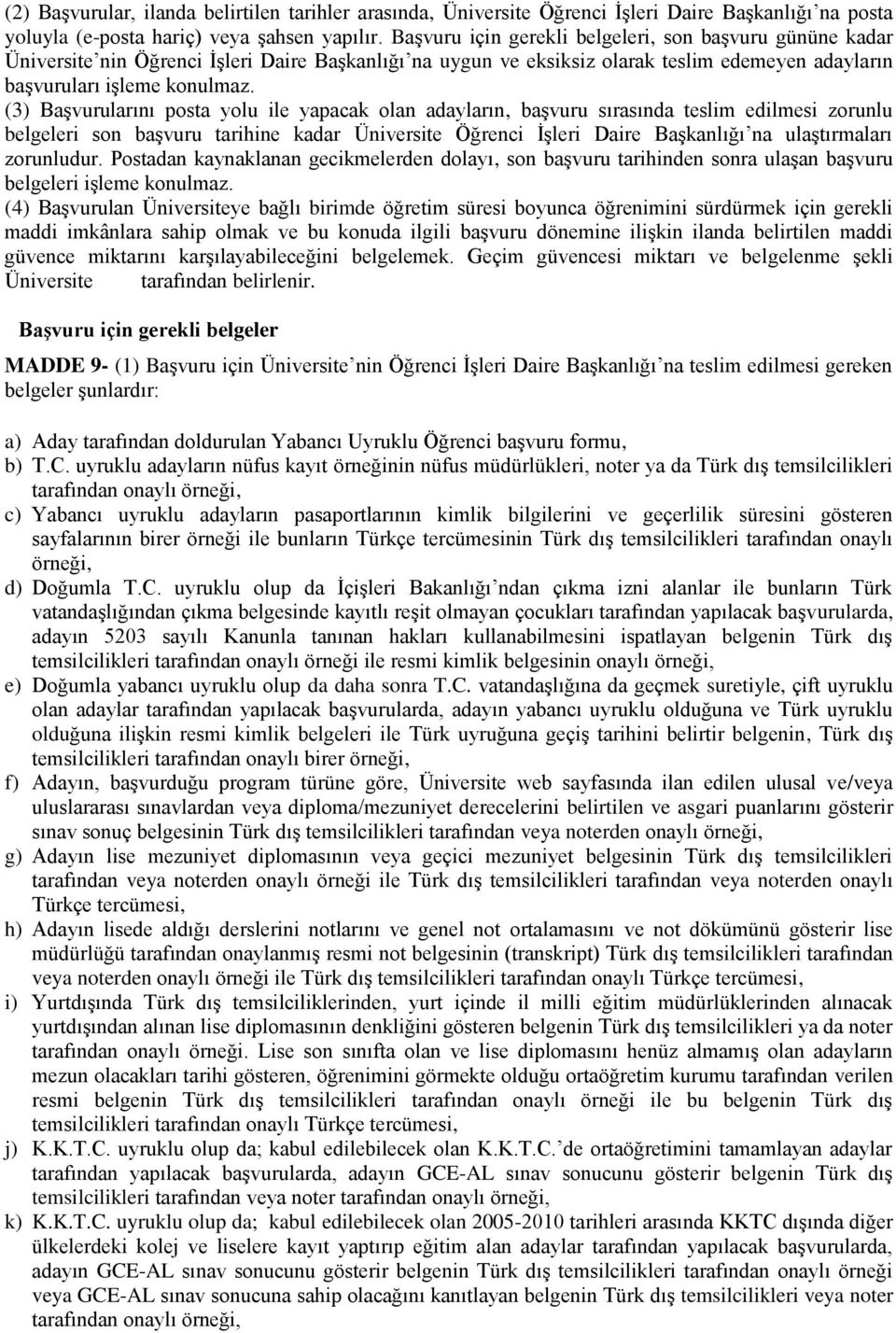 (3) Başvurularını posta yolu ile yapacak olan adayların, başvuru sırasında teslim edilmesi zorunlu belgeleri son başvuru tarihine kadar Üniversite Öğrenci İşleri Daire Başkanlığı na ulaştırmaları