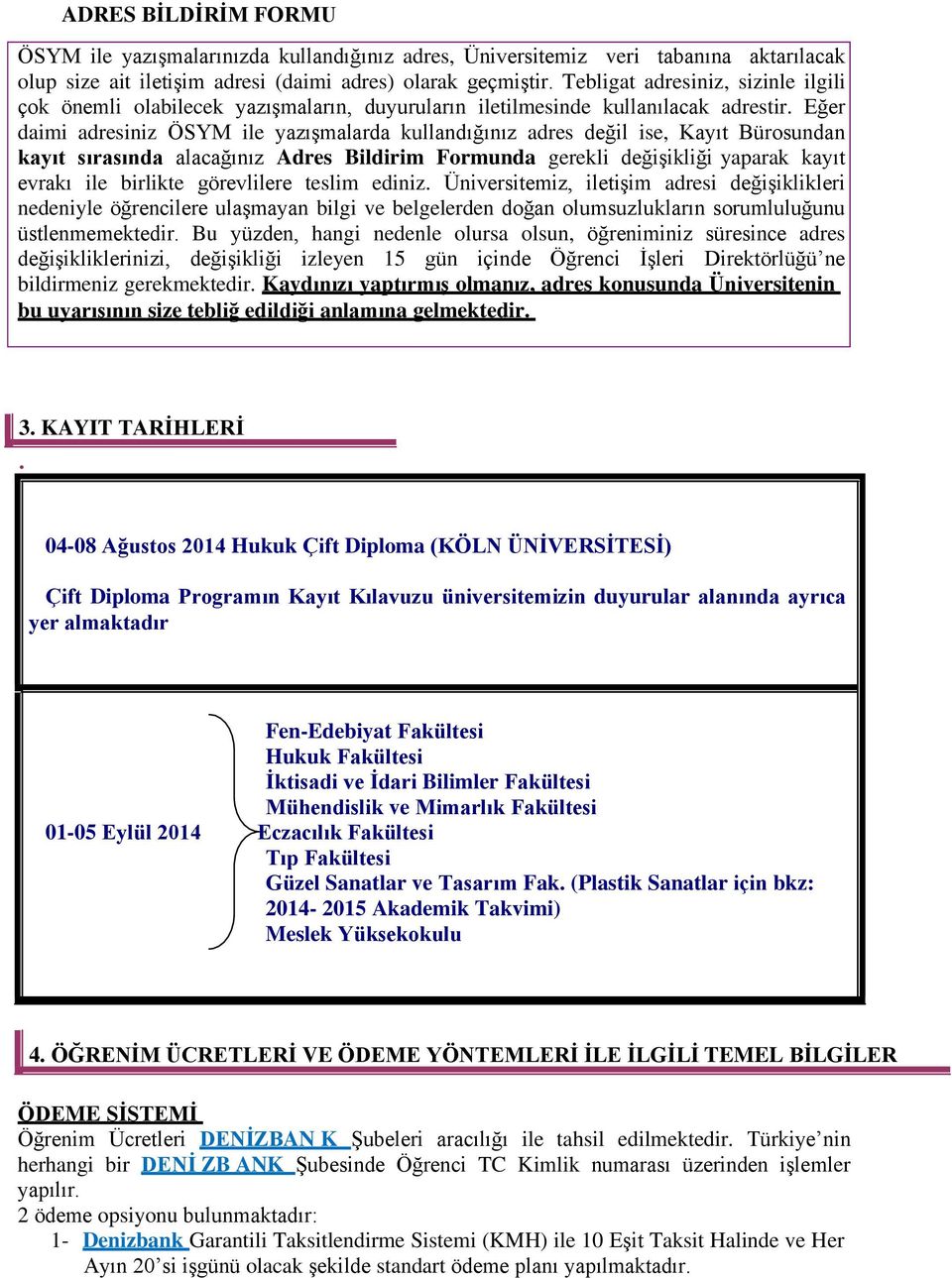 Eğer daimi adresiniz ÖSYM ile yazışmalarda kullandığınız adres değil ise, Kayıt Bürosundan kayıt sırasında alacağınız Adres Bildirim Formunda gerekli değişikliği yaparak kayıt evrakı ile birlikte