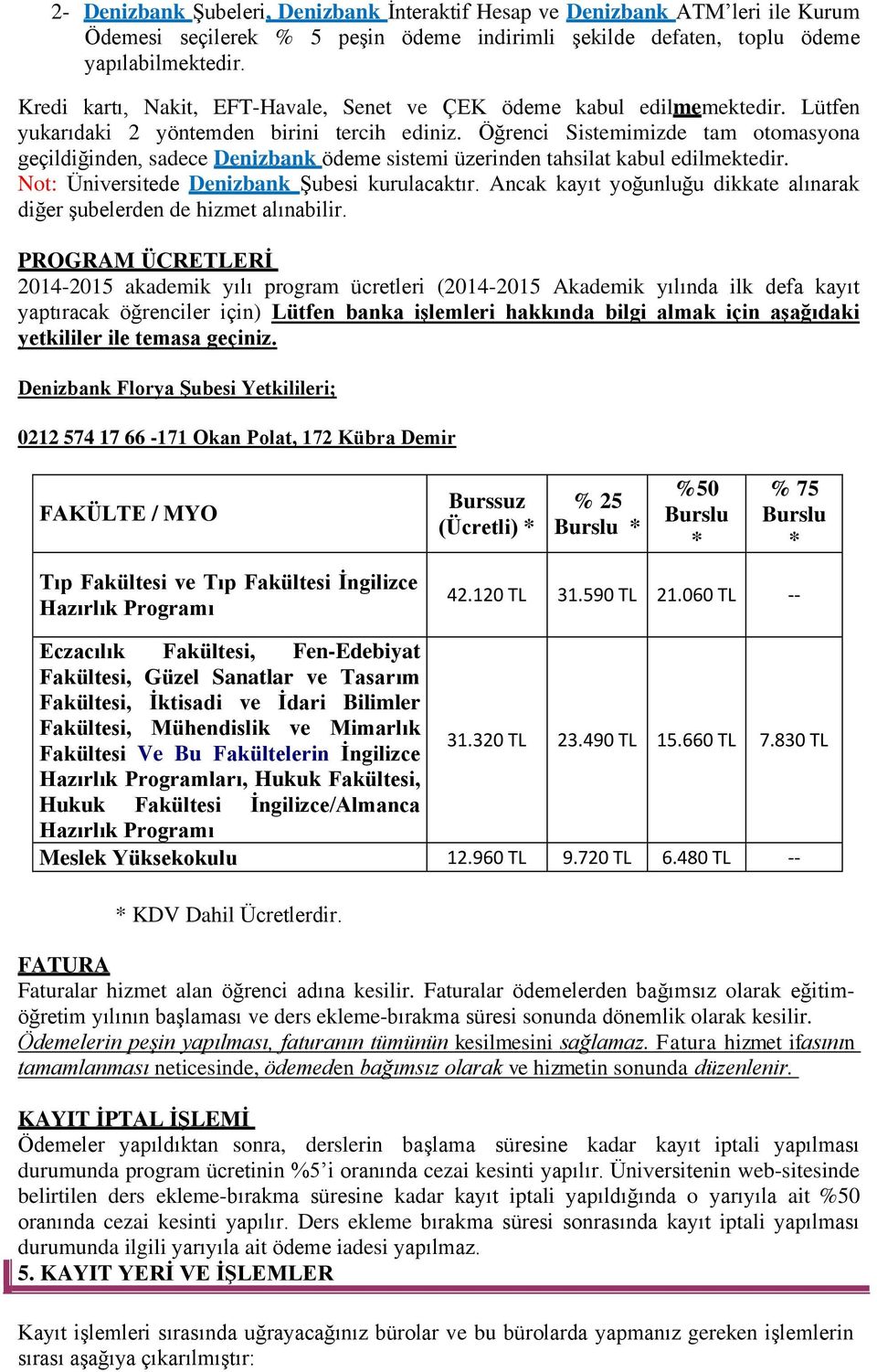 Öğrenci Sistemimizde tam otomasyona geçildiğinden, sadece Denizbank ödeme sistemi üzerinden tahsilat kabul edilmektedir. Not: Üniversitede Denizbank Şubesi kurulacaktır.