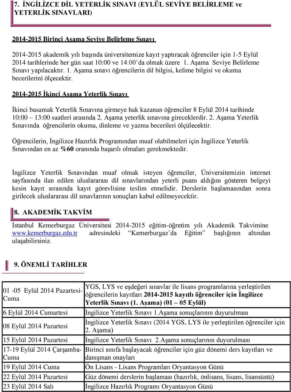 2014-2015 İkin ci Aşama Yeterlik Sın avı İkinci basamak Yeterlik Sınavına girmeye hak kazanan öğrenciler 8 Eylül 2014 tarihinde 10:00 13:00 saatleri arasında 2. Aşama yeterlik sınavına gireceklerdir.