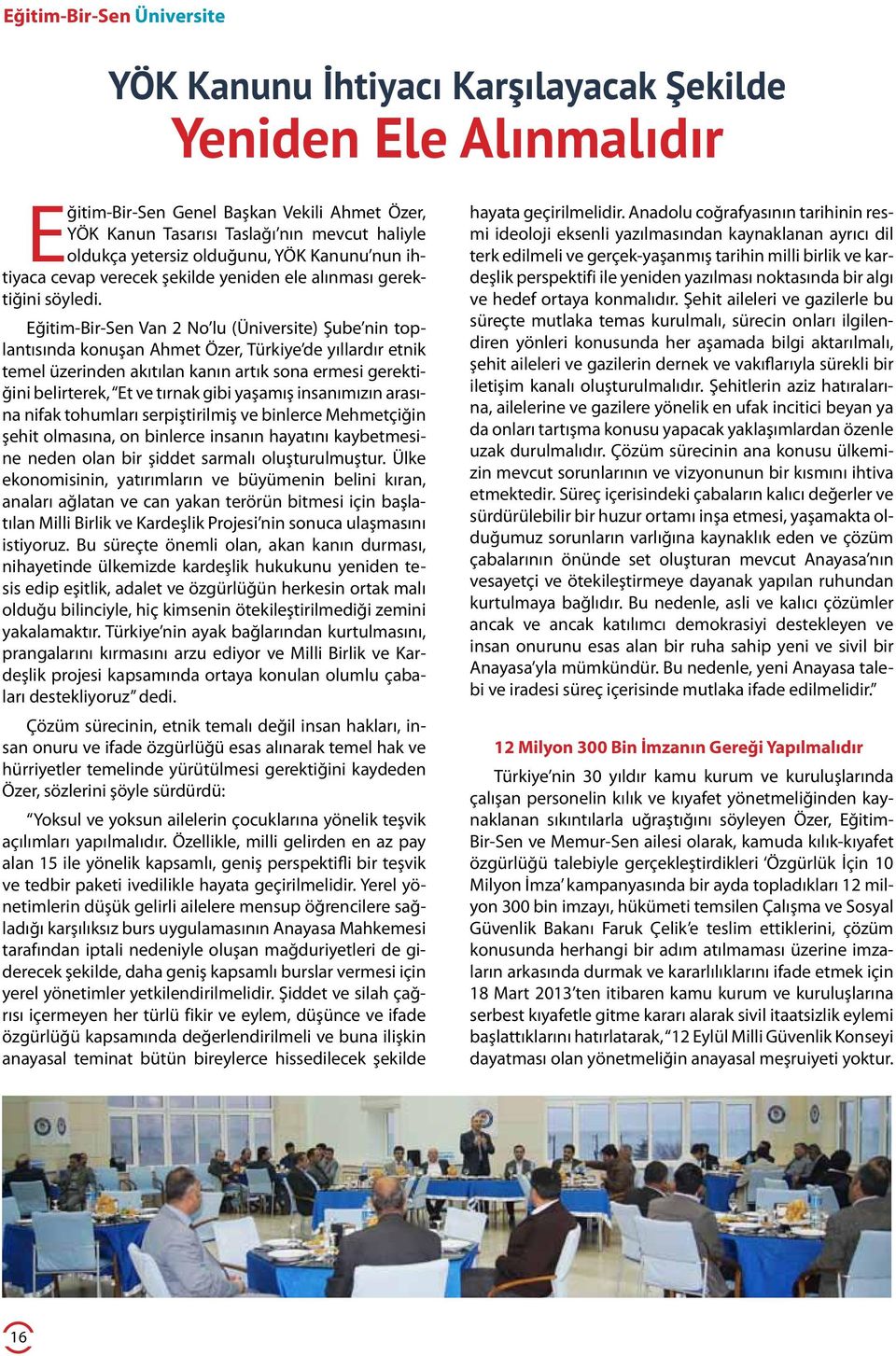 Amacımız, temel hak ve hürriyetlerle çelişen 12 Eylül bakiyesi yönetmeliğin kaldırılmasıdır. Eylemimiz, demokratik olgunluk içinde devam etmektedir.