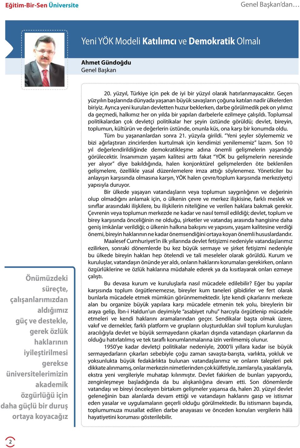 Araştırma ve araştırmacıların görüşlerine mi daha fazla başvurdu, yoksa darbecilerin yönlendirme ve sözlerine mi? Uluslararası başarıya sahip üniversiteleri mi örnek aldı, yoksa askeri okulları mı?