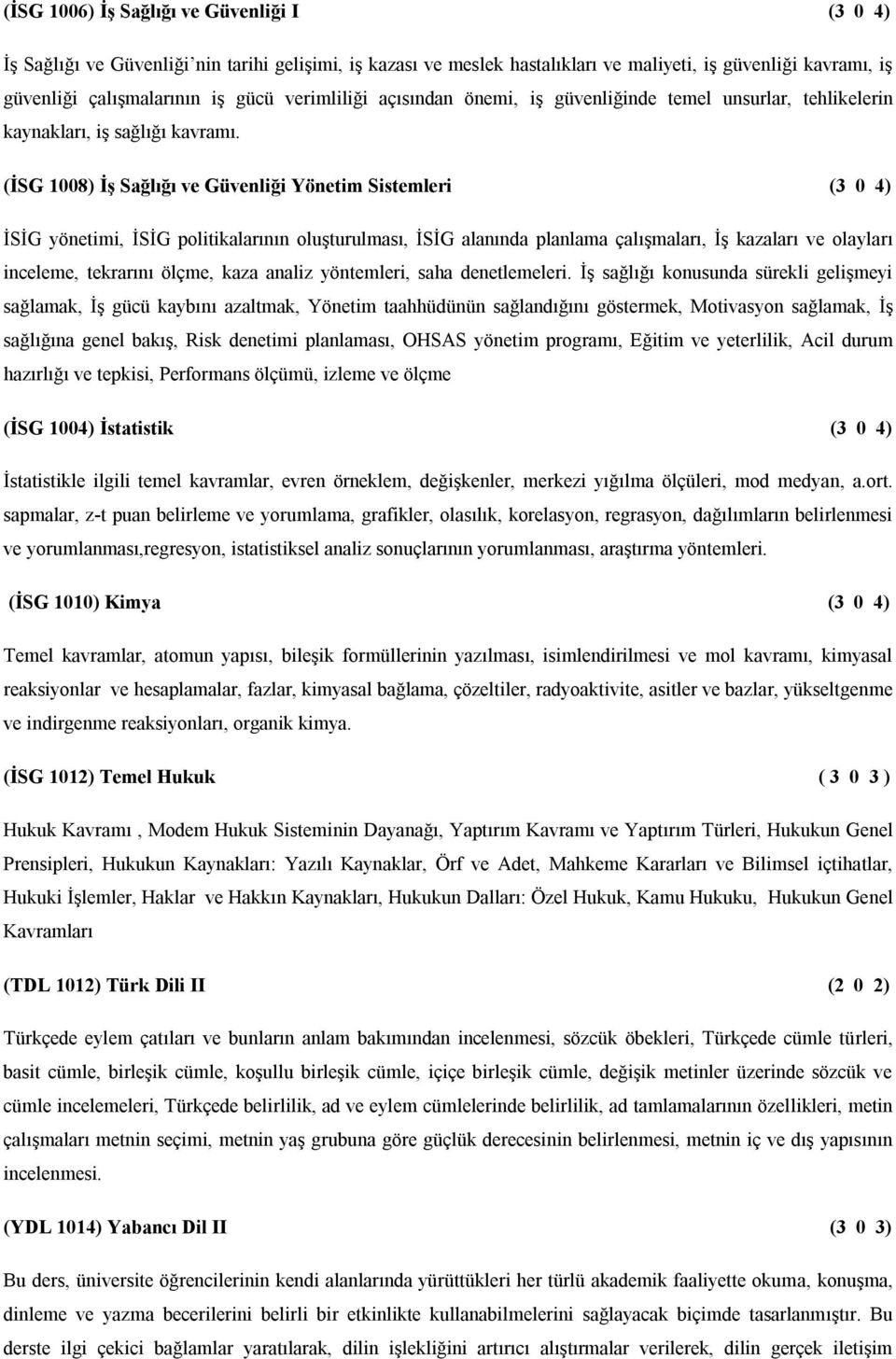 (İSG 1008) İş Sağlığı ve Güvenliği Yönetim Sistemleri (3 0 4) İSİG yönetimi, İSİG politikalarının oluşturulması, İSİG alanında planlama çalışmaları, İş kazaları ve olayları inceleme, tekrarını ölçme,