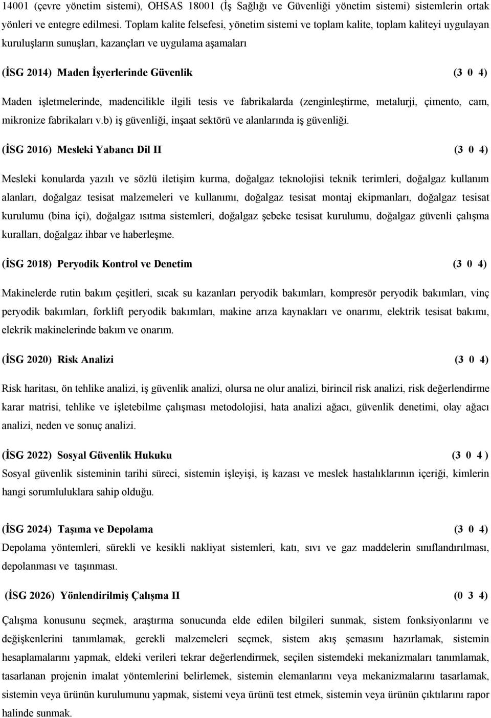 işletmelerinde, madencilikle ilgili tesis ve fabrikalarda (zenginleştirme, metalurji, çimento, cam, mikronize fabrikaları v.b) iş güvenliği, inşaat sektörü ve alanlarında iş güvenliği.