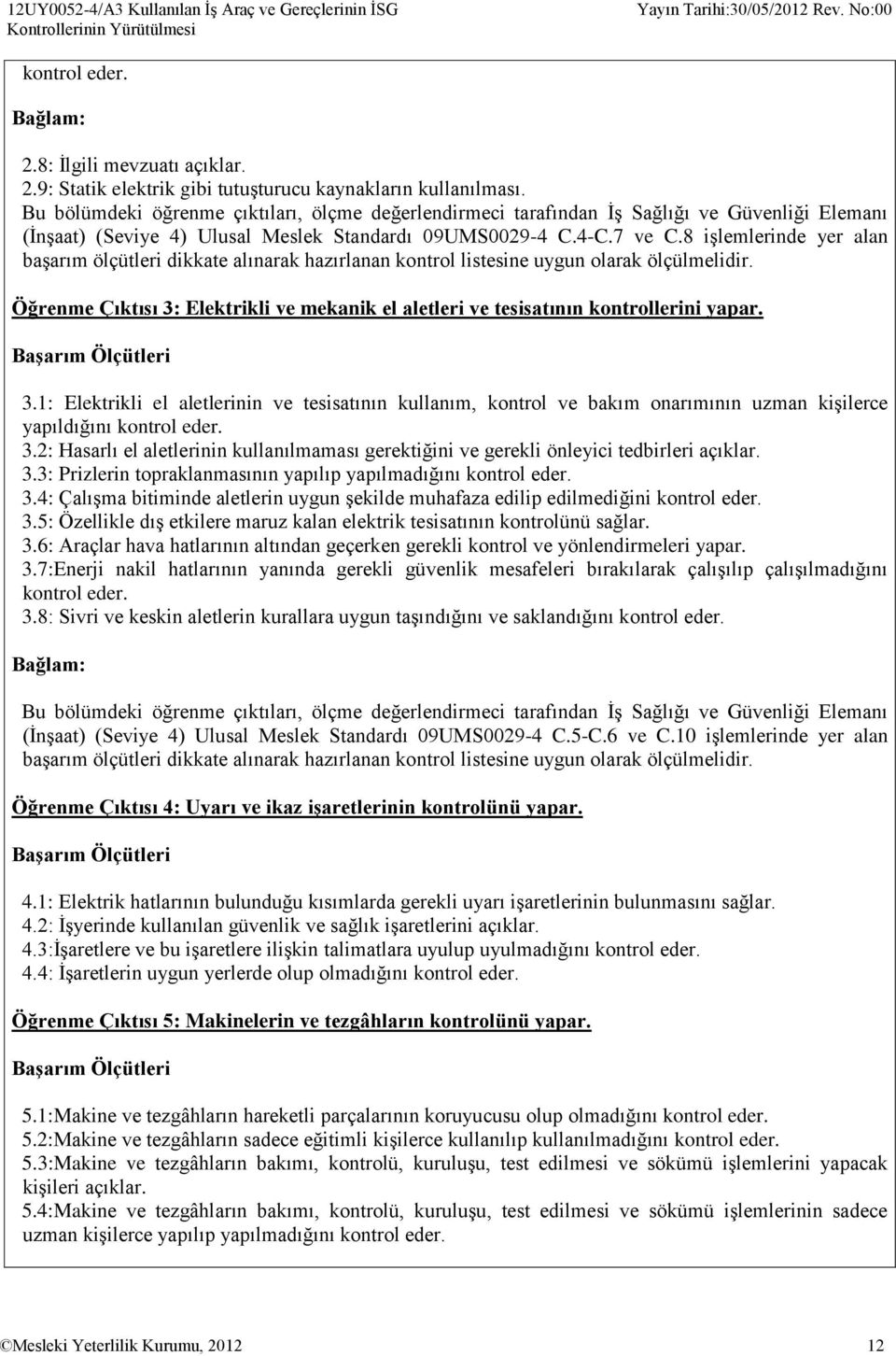 8 işlemlerinde yer alan başarım ölçütleri dikkate alınarak hazırlanan kontrol listesine uygun olarak ölçülmelidir.