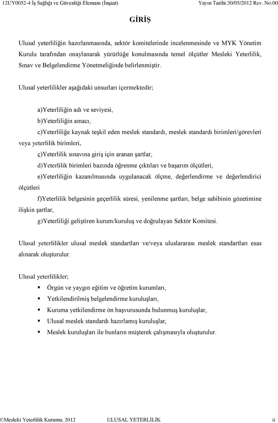 Ulusal yeterlilikler aşağıdaki unsurları içermektedir; a)yeterliliğin adı ve seviyesi, b)yeterliliğin amacı, c)yeterliliğe kaynak teşkil eden meslek standardı, meslek standardı birimleri/görevleri