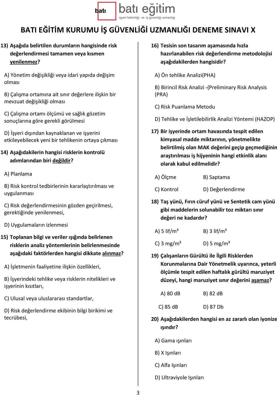 gerekli görülmesi D) İşyeri dışından kaynaklanan ve işyerini etkileyebilecek yeni bir tehlikenin ortaya çıkması 14) Aşağıdakilerin hangisi risklerin kontrolü adımlarından biri değildir?