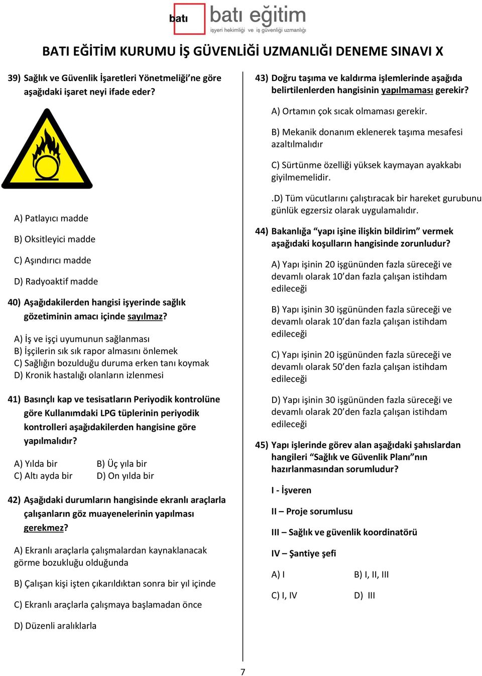 A) Patlayıcı madde B) Oksitleyici madde C) Aşındırıcı madde D) Radyoaktif madde 40) Aşağıdakilerden hangisi işyerinde sağlık gözetiminin amacı içinde sayılmaz?