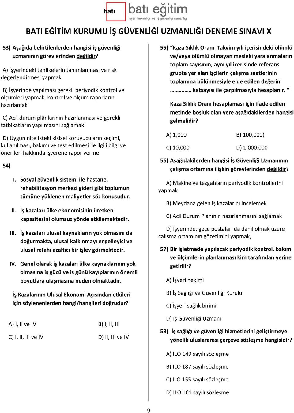 plânlarının hazırlanması ve gerekli tatbikatların yapılmasını sağlamak D) Uygun nitelikteki kişisel koruyucuların seçimi, kullanılması, bakımı ve test edilmesi ile ilgili bilgi ve önerileri hakkında