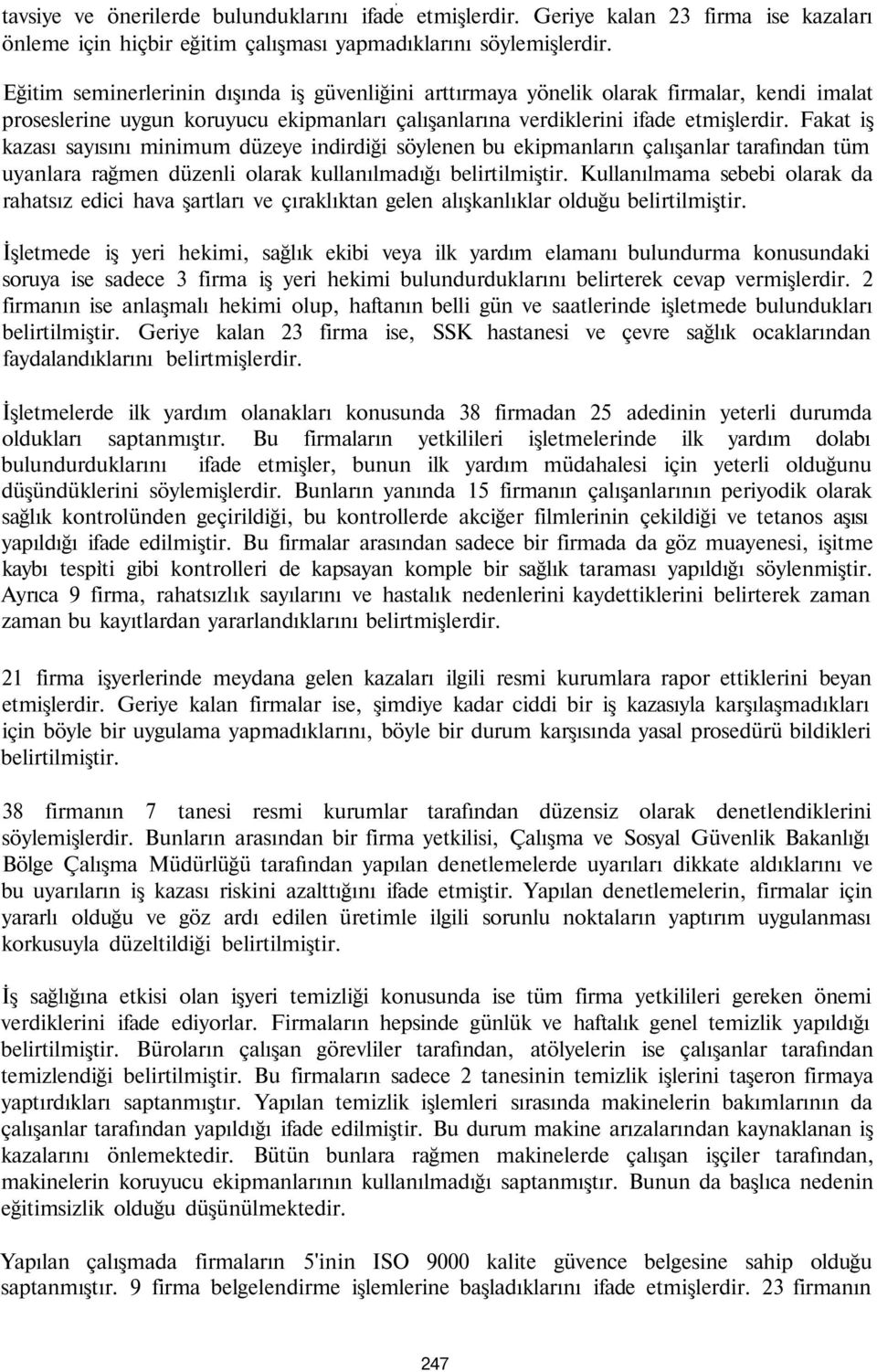 Fakat iş kazası sayısını minimum düzeye indirdiği söylenen bu ekipmanların çalışanlar tarafından tüm uyanlara rağmen düzenli olarak kullanılmadığı belirtilmiştir.