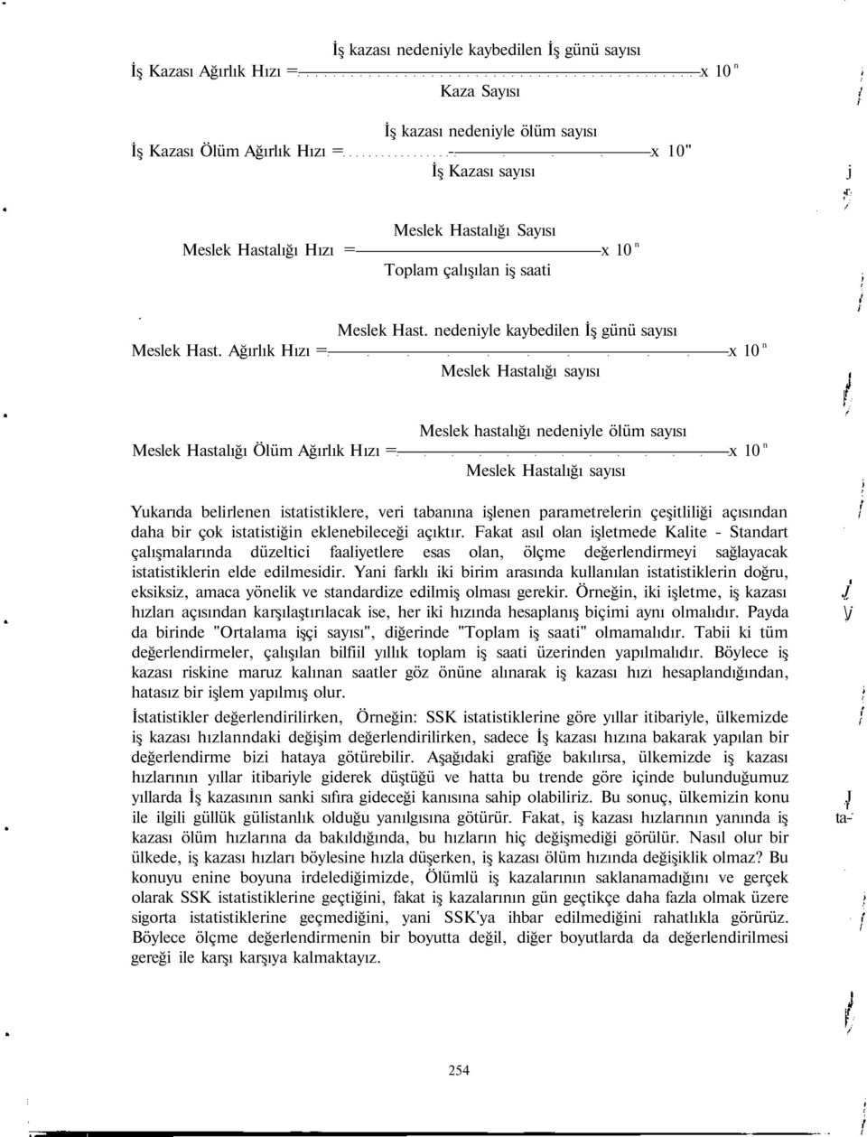 nedeniyle kaybedilen İş günü sayısı Meslek Hastalığı sayısı x 10 n Meslek Hastalığı Ölüm Ağırlık Hızı = Meslek hastalığı nedeniyle ölüm sayısı Meslek Hastalığı sayısı x 10 n Yukarıda belirlenen