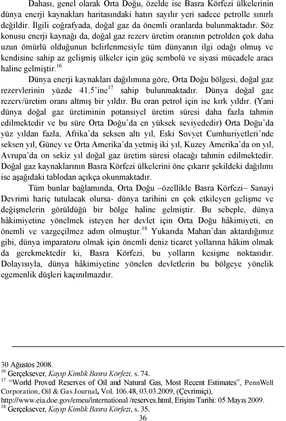 Söz konusu enerji kaynağı da, doğal gaz rezerv üretim oranının petrolden çok daha uzun ömürlü olduğunun belirlenmesiyle tüm dünyanın ilgi odağı olmuģ ve kendisine sahip az geliģmiģ ülkeler için güç