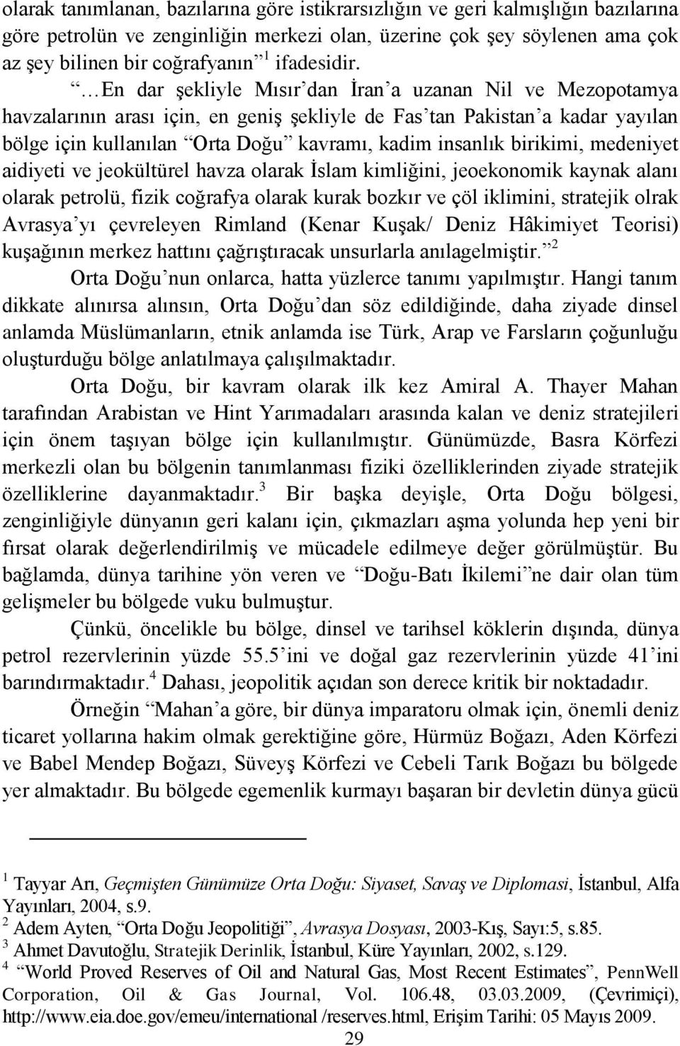 En dar Ģekliyle Mısır dan Ġran a uzanan Nil ve Mezopotamya havzalarının arası için, en geniģ Ģekliyle de Fas tan Pakistan a kadar yayılan bölge için kullanılan Orta Doğu kavramı, kadim insanlık