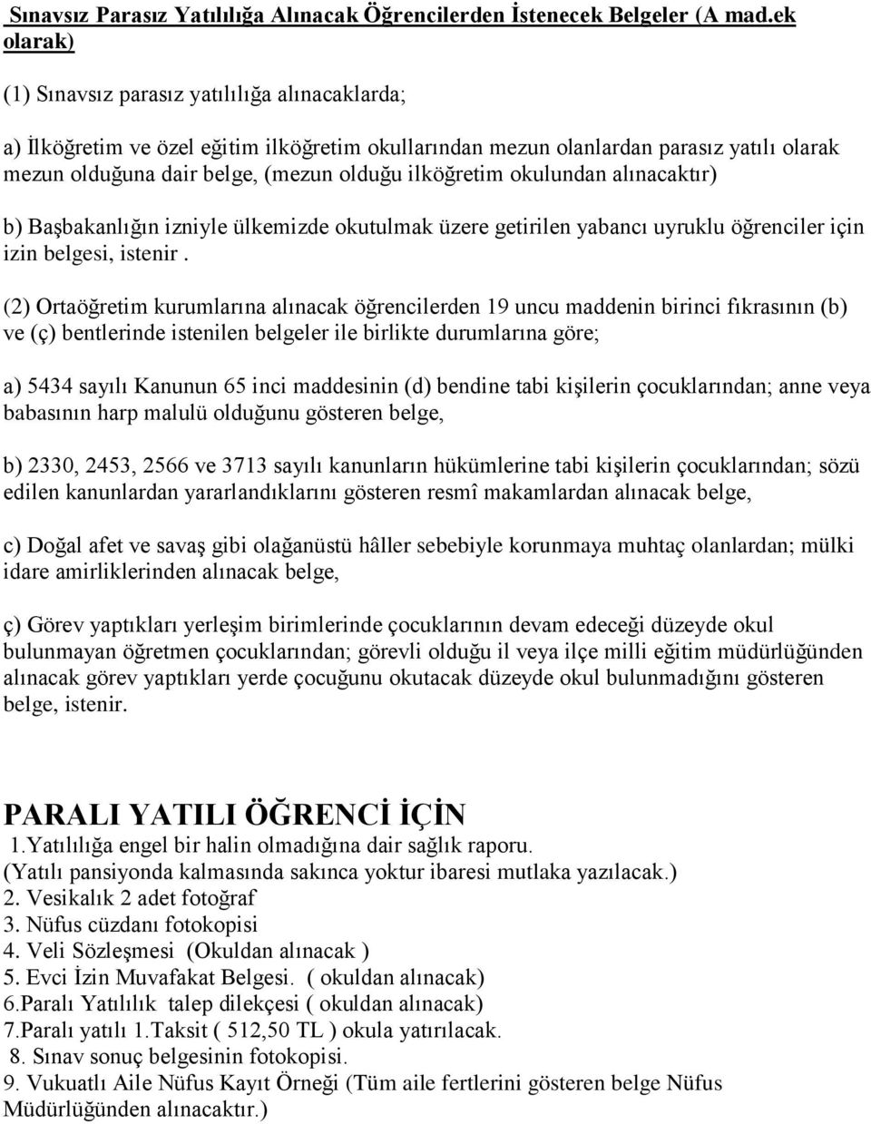 ilköğretim okulundan alınacaktır) b) Başbakanlığın izniyle ülkemizde okutulmak üzere getirilen yabancı uyruklu öğrenciler için izin belgesi, istenir.