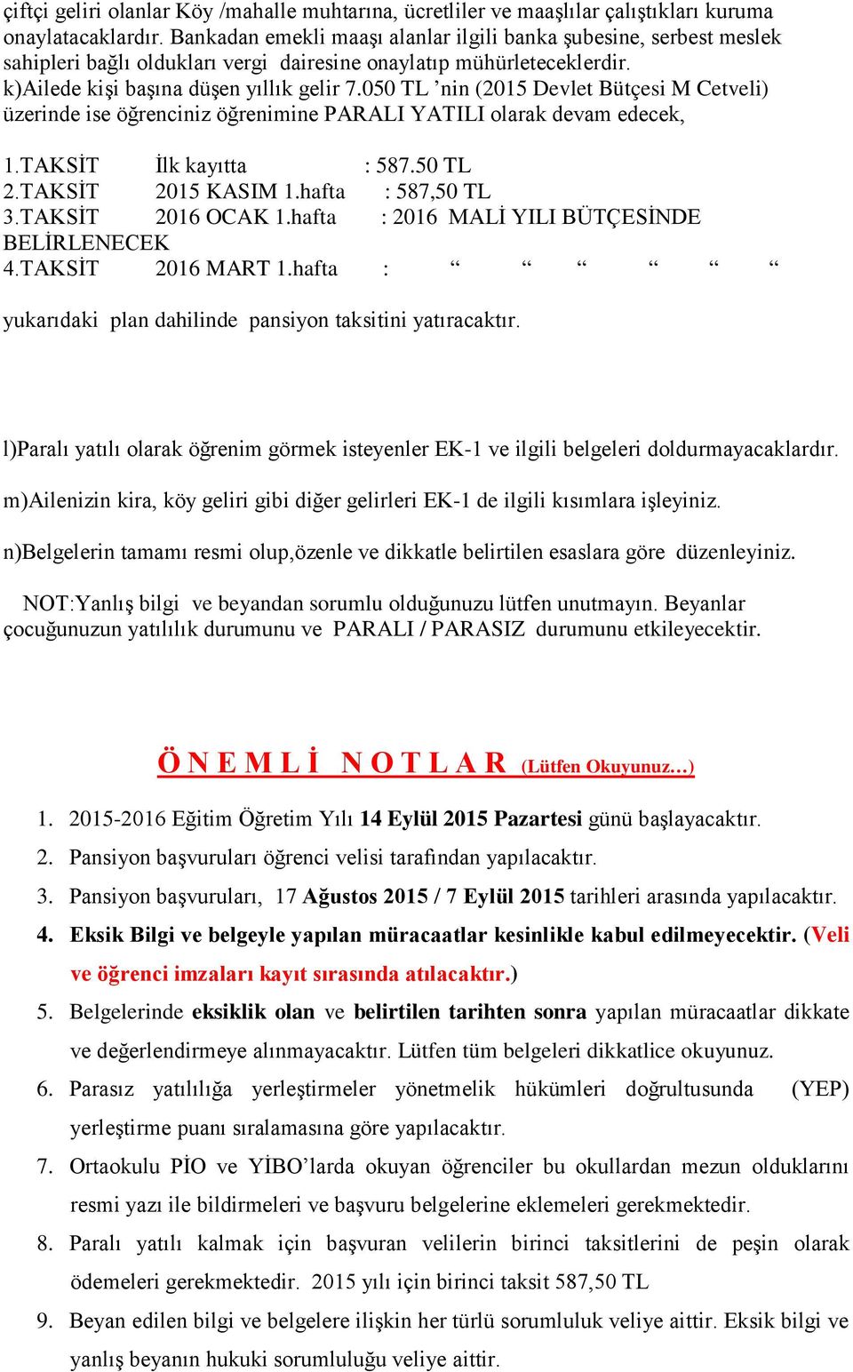 050 TL nin (2015 Devlet Bütçesi M Cetveli) üzerinde ise öğrenciniz öğrenimine PARALI YATILI olarak devam edecek, 1.TAKSİT İlk kayıtta : 587.50 TL 2.TAKSİT 2015 KASIM 1.hafta : 587,50 TL 3.