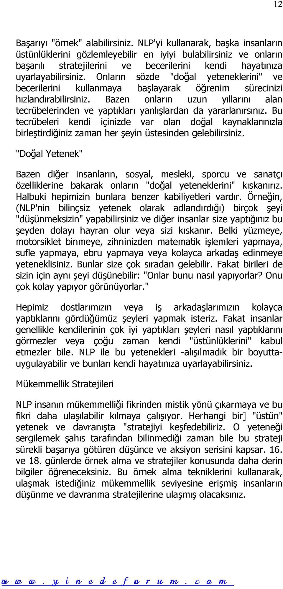 Onların sözde "doğal yeteneklerini" ve becerilerini kullanmaya başlayarak öğrenim sürecinizi hızlandırabilirsiniz.