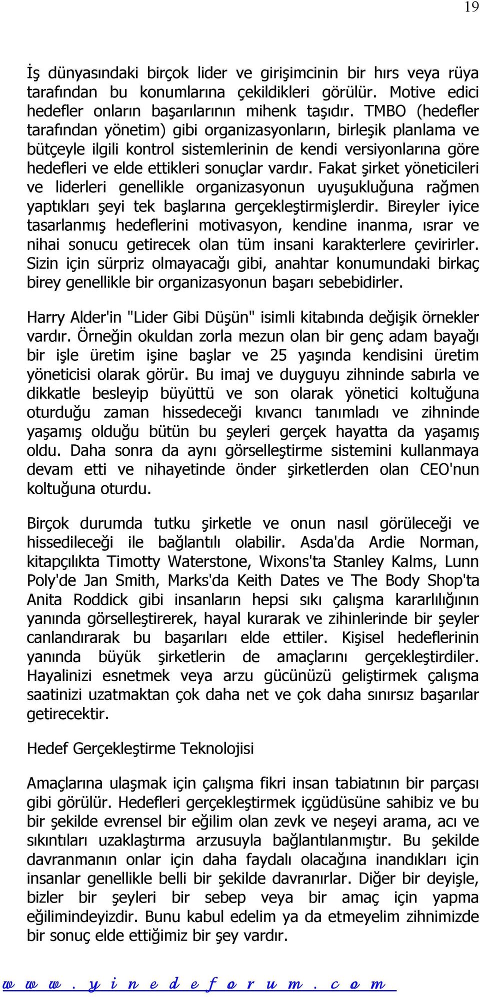 Fakat şirket yöneticileri ve liderleri genellikle organizasyonun uyuşukluğuna rağmen yaptıkları şeyi tek başlarına gerçekleştirmişlerdir.