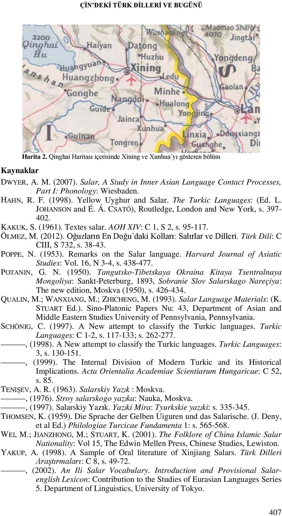 CSATÓ), Routledge, London and New York, s. 397-402. KAKUK, S. (1961). Textes salar. AOH XIV: C 1, S 2, s. 95-117. ÖLMEZ, M. (2012). Oğuzların En Doğu daki Kolları: Salırlar ve Dilleri.