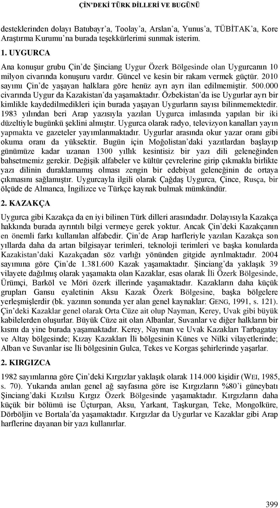 2010 sayımı Çin de yaşayan halklara göre henüz ayrı ayrı ilan edilmemiştir. 500.000 civarında Uygur da Kazakistan da yaşamaktadır.