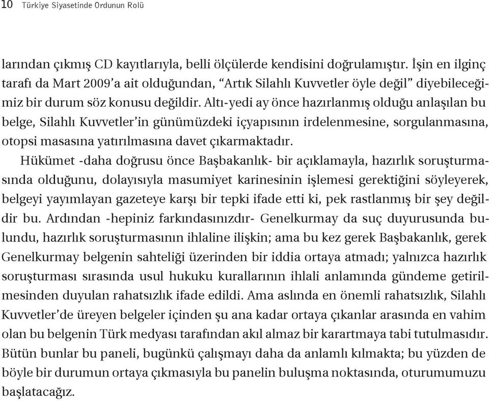 Altı-yedi ay önce hazırlanmış olduğu anlaşılan bu belge, Silahlı Kuvvetler in günümüzdeki içyapısının irdelenmesine, sorgulanmasına, otopsi masasına yatırılmasına davet çıkarmaktadır.