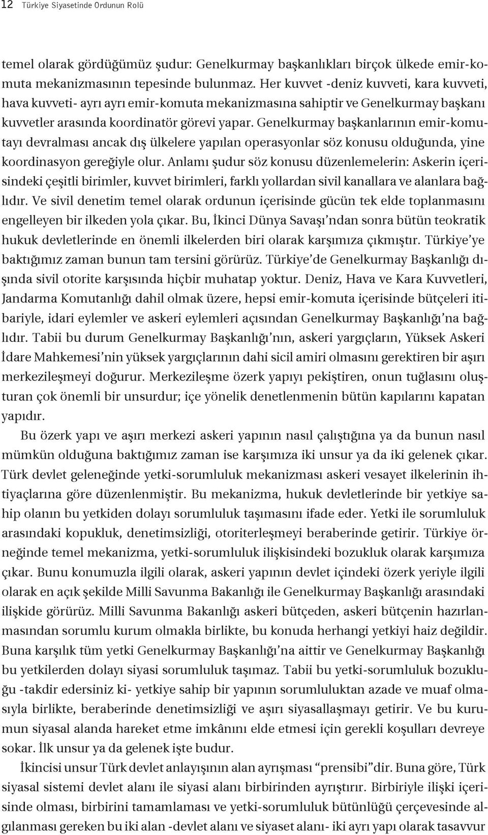 Genelkurmay başkanlarının emir-komutayı devralması ancak dış ülkelere yapılan operasyonlar söz konusu olduğunda, yine koordinasyon gereğiyle olur.