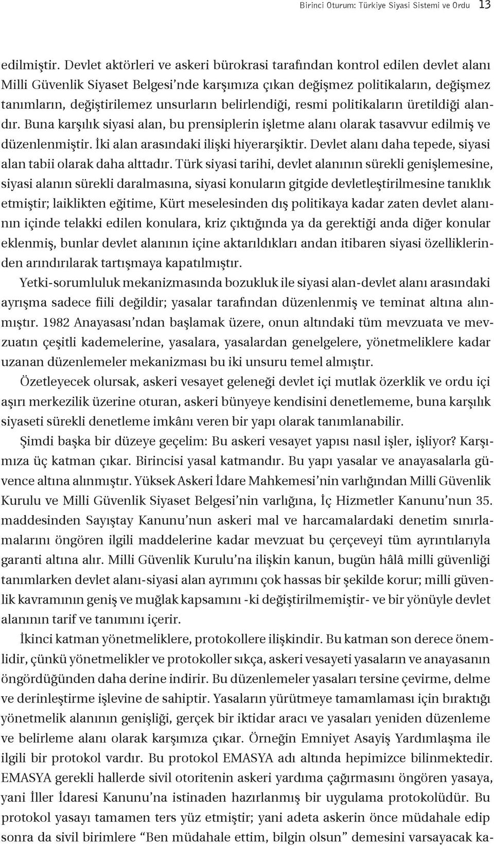 belirlendiği, resmi politikaların üretildiği alandır. Buna karşılık siyasi alan, bu prensiplerin işletme alanı olarak tasavvur edilmiş ve düzenlenmiştir. ki alan arasındaki ilişki hiyerarşiktir.