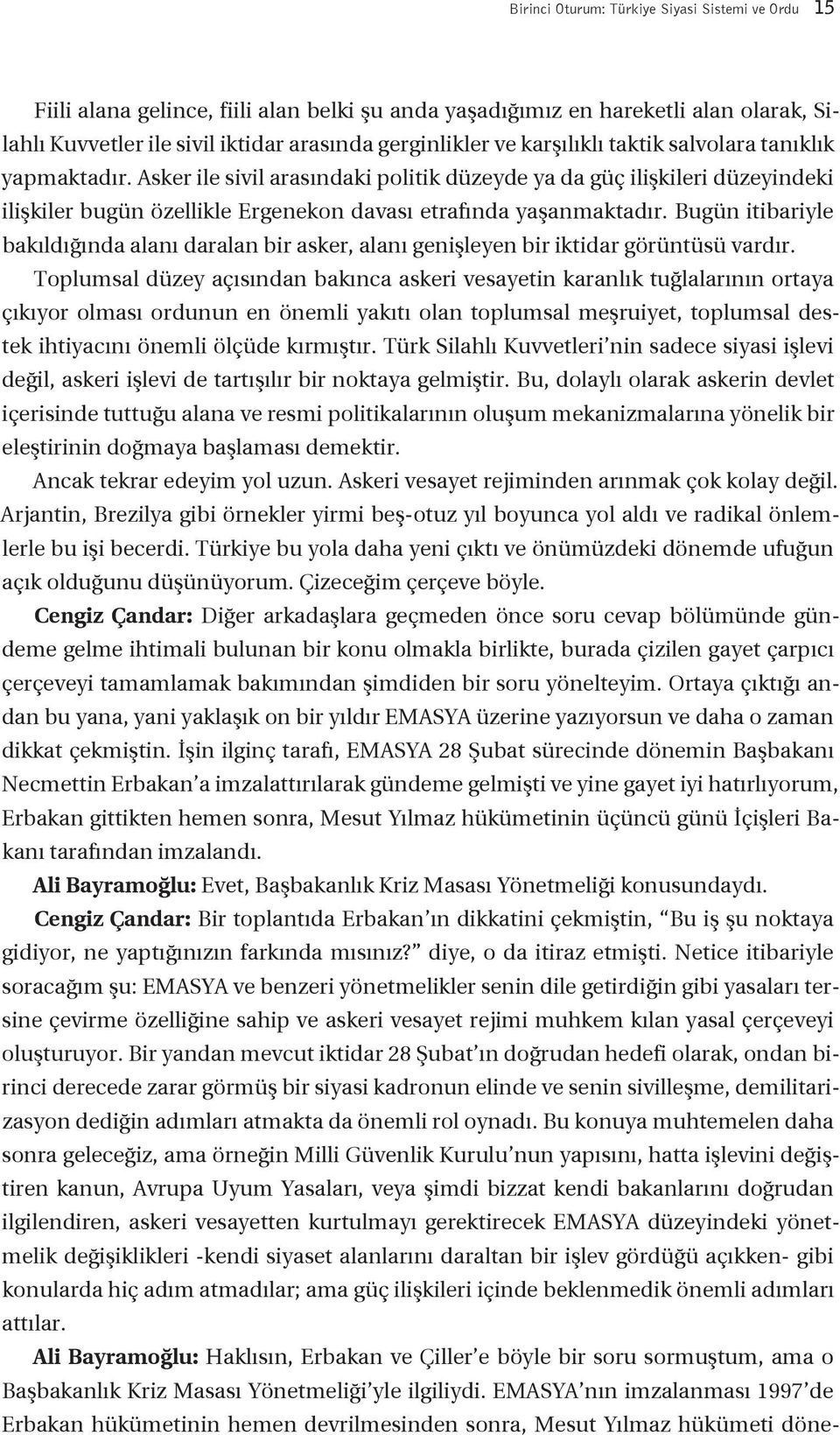 Bugün itibariyle bakıldığında alanı daralan bir asker, alanı genişleyen bir iktidar görüntüsü vardır.