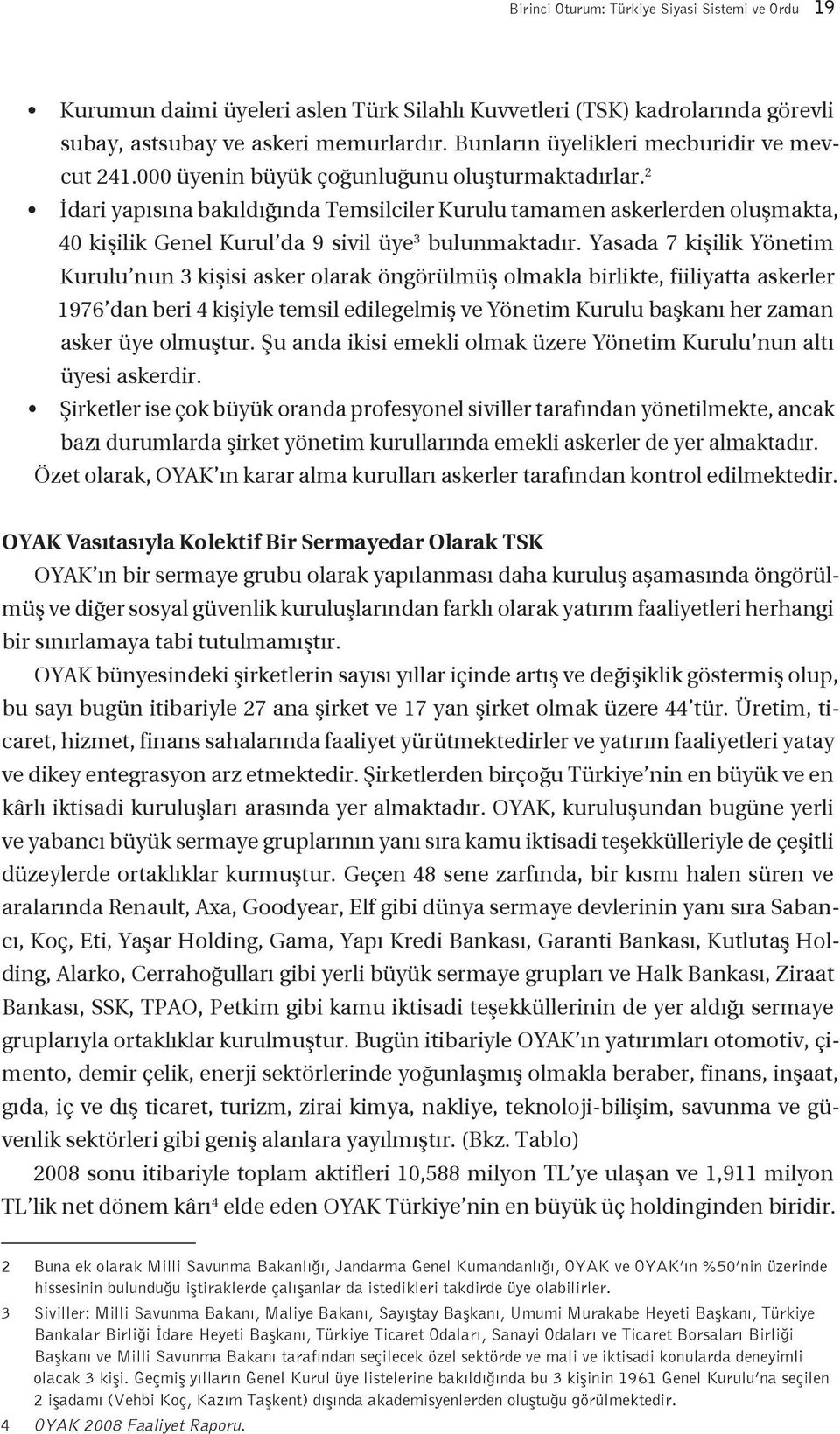 2 dari yapısına bakıldığında Temsilciler Kurulu tamamen askerlerden oluşmakta, 40 kişilik Genel Kurul da 9 sivil üye 3 bulunmaktadır.