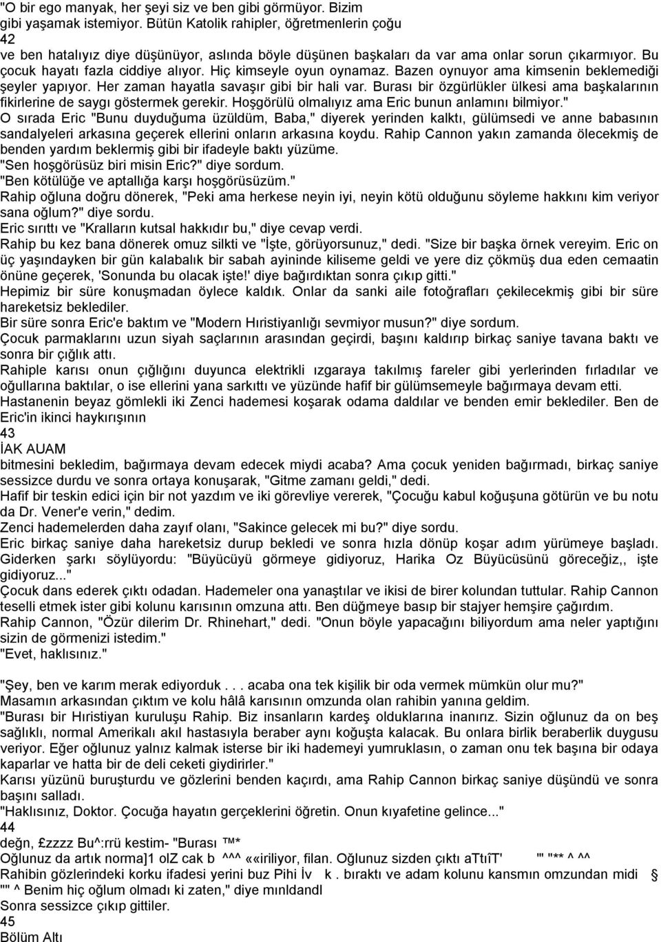 Hiç kimseyle oyun oynamaz. Bazen oynuyor ama kimsenin beklemediği şeyler yapıyor. Her zaman hayatla savaşır gibi bir hali var.