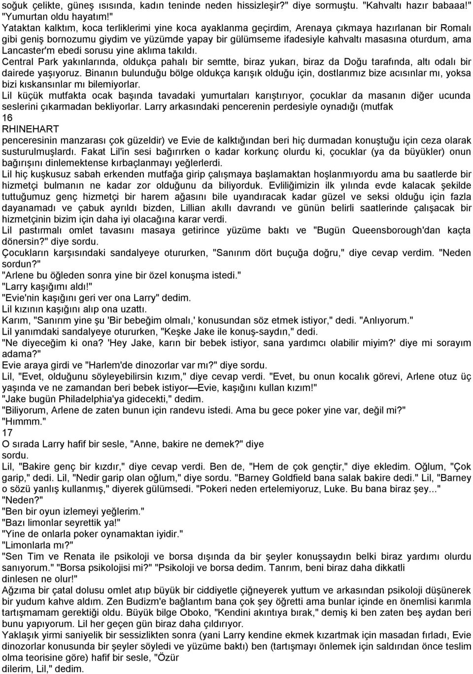 oturdum, ama Lancaster'm ebedi sorusu yine aklıma takıldı. Central Park yakınlarında, oldukça pahalı bir semtte, biraz yukarı, biraz da Doğu tarafında, altı odalı bir dairede yaşıyoruz.