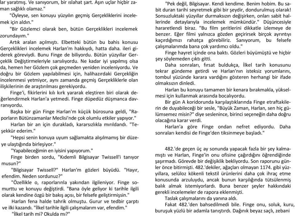 ileri giderek göreviydi. Bunu Finge de biliyordu. Bütün yüzyıllar Gerçeklik Değiştirmeleriyle sarsılıyordu. Ne kadar iyi yapılmış olsa da, hemen her Gözlem çok geçmeden yeniden inceleniyordu.