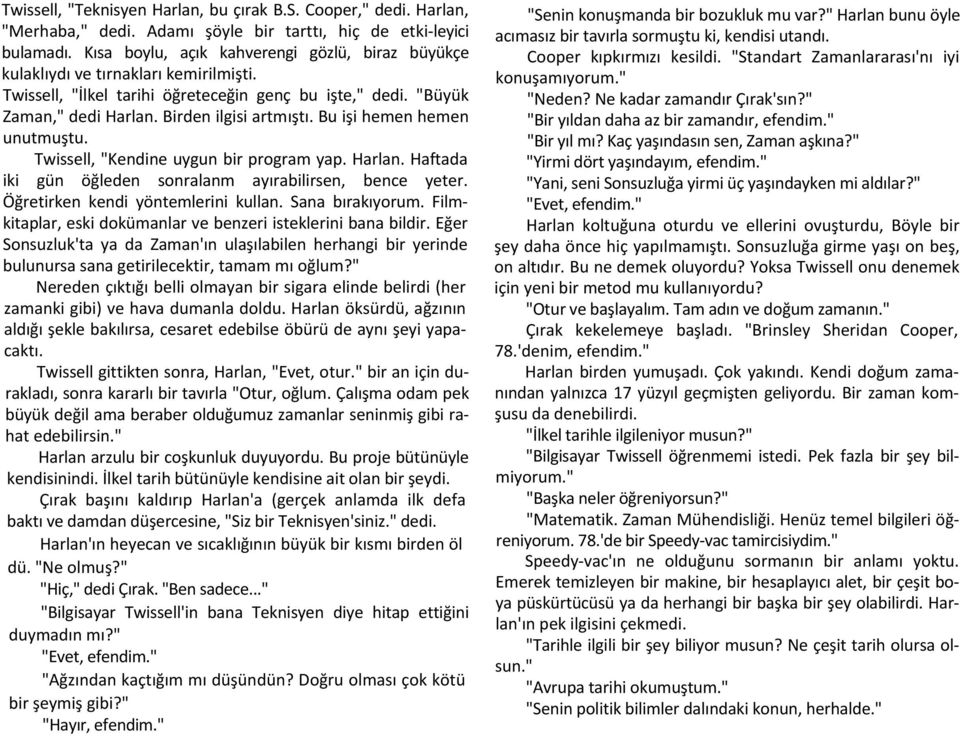 Bu işi hemen hemen unutmuştu. Twissell, "Kendine uygun bir program yap. Harlan. Haftada iki gün öğleden sonralanm ayırabilirsen, bence yeter. Öğretirken kendi yöntemlerini kullan. Sana bırakıyorum.