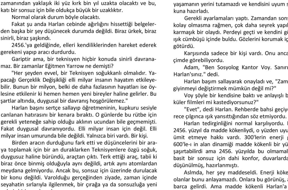 'ya geldiğinde, elleri kendiliklerinden hareket ederek gerekeni yapıp aracı durdurdu. Gariptir ama, bir teknisyen hiçbir konuda sinirli davranamaz. Bir zamanlar Eğitmen Yarrow ne demişti?