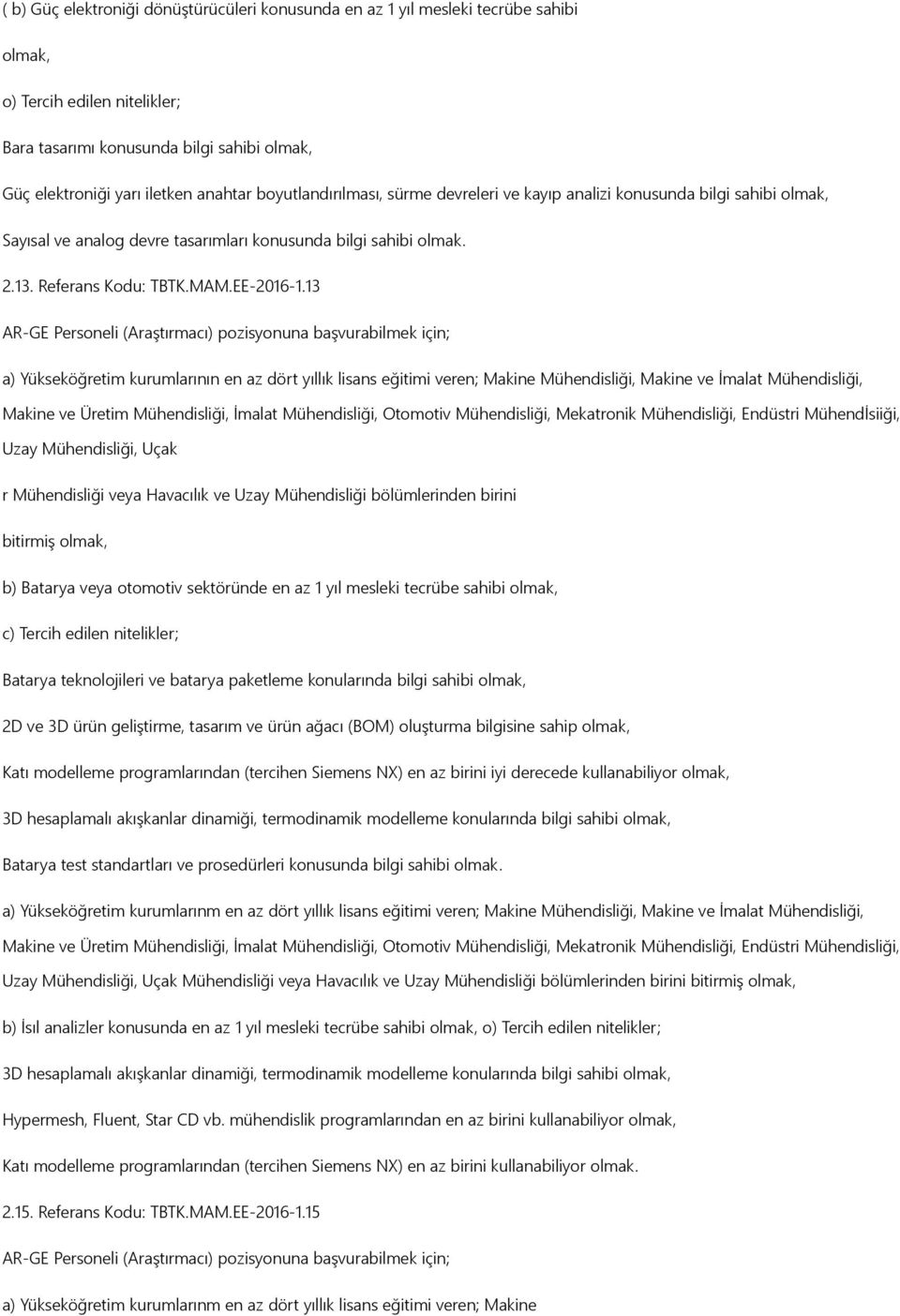 13 a) Yükseköğretim kurumlarının en az dört yıllık lisans eğitimi veren; Makine Mühendisliği, Makine ve İmalat Mühendisliği, Makine ve Üretim Mühendisliği, İmalat Mühendisliği, Otomotiv Mühendisliği,