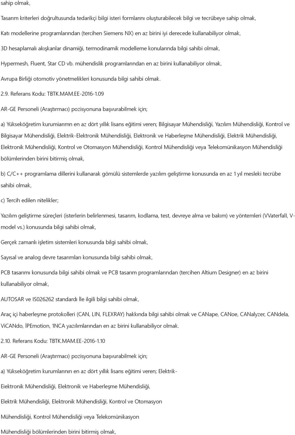 mühendislik programlarından en az birini kullanabiliyor olmak, Avrupa Birliği otomotiv yönetmelikleri konusunda bilgi sahibi olmak. 2.9. Referans Kodu: TBTK.MAM.EE-2016-1.