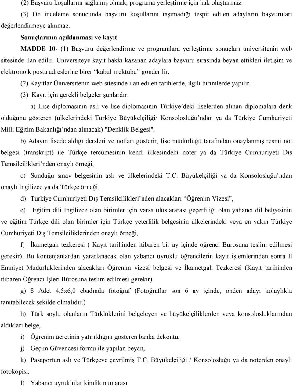 Üniversiteye kayıt hakkı kazanan adaylara başvuru sırasında beyan ettikleri iletişim ve elektronoik posta adreslerine birer kabul mektubu gönderilir.