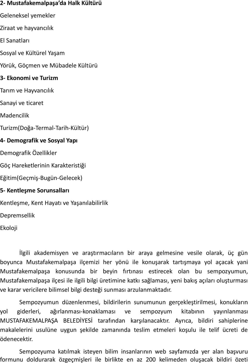 Kentleşme, Kent Hayatı ve Yaşanılabilirlik Depremsellik Ekoloji İlgili akademisyen ve araştırmacıların bir araya gelmesine vesile olarak, üç gün boyunca Mustafakemalpaşa ilçemizi her yönü ile