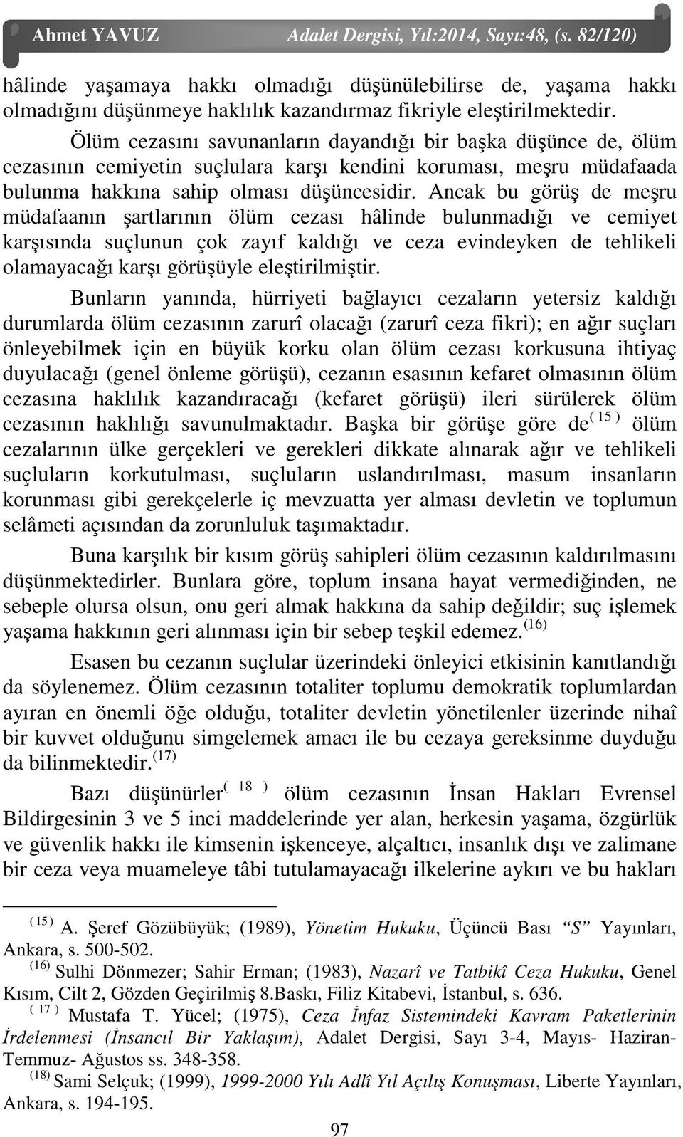 Ancak bu görüş de meşru müdafaanın şartlarının ölüm cezası hâlinde bulunmadığı ve cemiyet karşısında suçlunun çok zayıf kaldığı ve ceza evindeyken de tehlikeli olamayacağı karşı görüşüyle