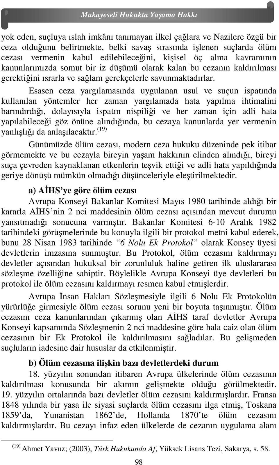 Esasen ceza yargılamasında uygulanan usul ve suçun ispatında kullanılan yöntemler her zaman yargılamada hata yapılma ihtimalini barındırdığı, dolayısıyla ispatın nispiliği ve her zaman için adli hata