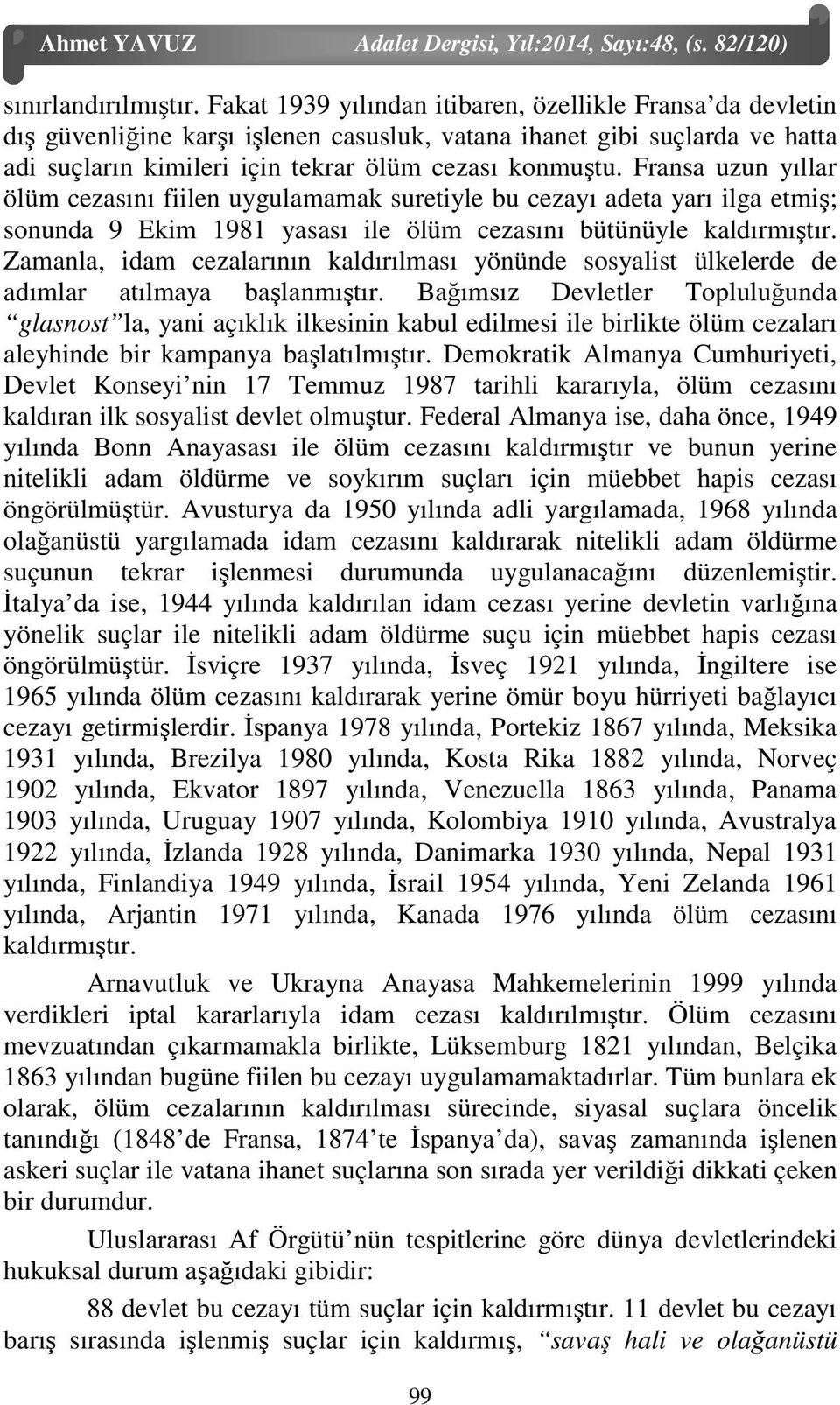 Fransa uzun yıllar ölüm cezasını fiilen uygulamamak suretiyle bu cezayı adeta yarı ilga etmiş; sonunda 9 Ekim 1981 yasası ile ölüm cezasını bütünüyle kaldırmıştır.