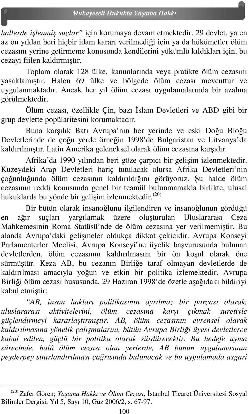 Toplam olarak 128 ülke, kanunlarında veya pratikte ölüm cezasını yasaklamıştır. Halen 69 ülke ve bölgede ölüm cezası mevcuttur ve uygulanmaktadır.