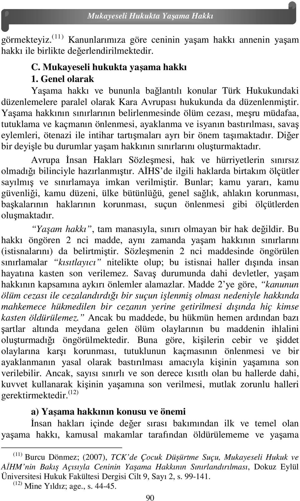 Yaşama hakkının sınırlarının belirlenmesinde ölüm cezası, meşru müdafaa, tutuklama ve kaçmanın önlenmesi, ayaklanma ve isyanın bastırılması, savaş eylemleri, ötenazi ile intihar tartışmaları ayrı bir