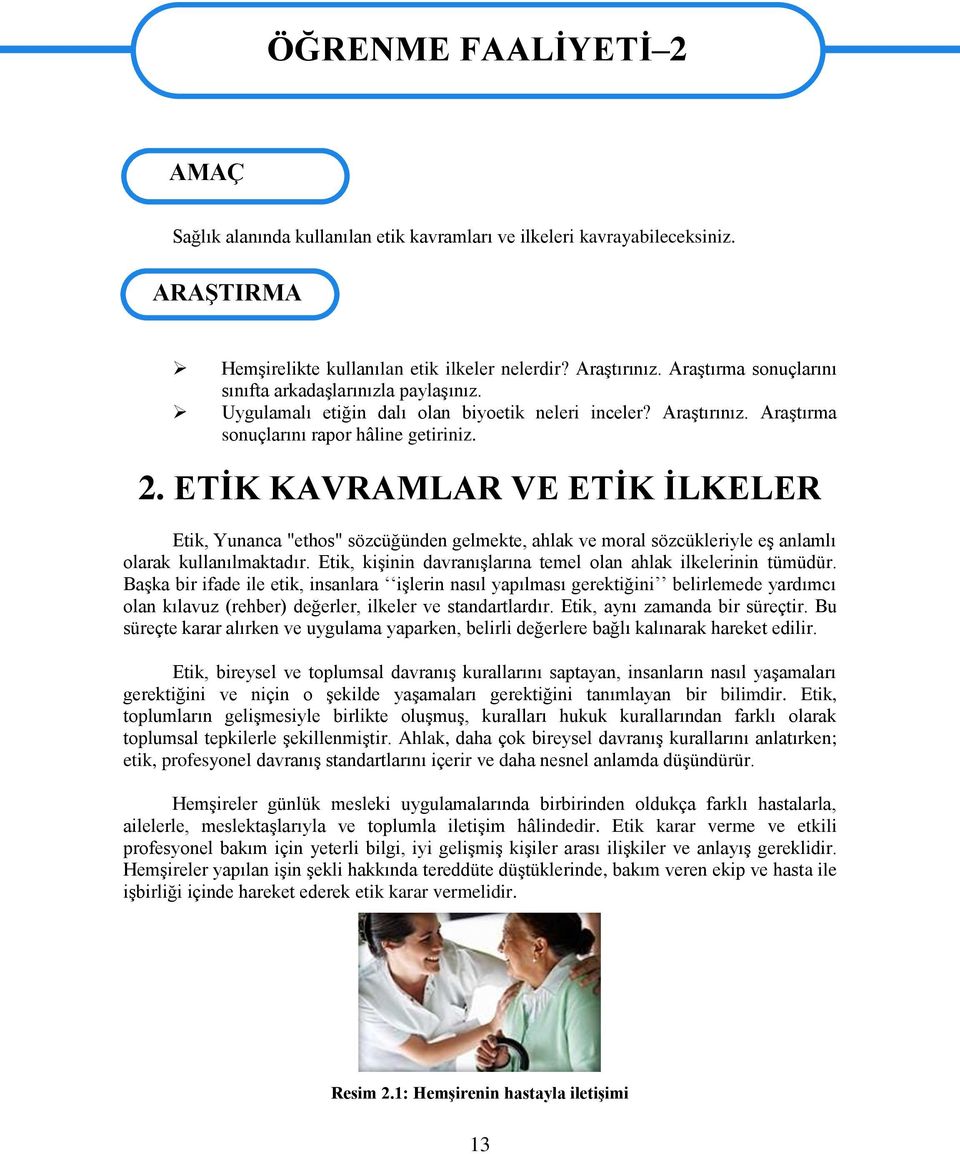 ETİK KAVRAMLAR VE ETİK İLKELER Etik, Yunanca "ethos" sözcüğünden gelmekte, ahlak ve moral sözcükleriyle eş anlamlı olarak kullanılmaktadır.