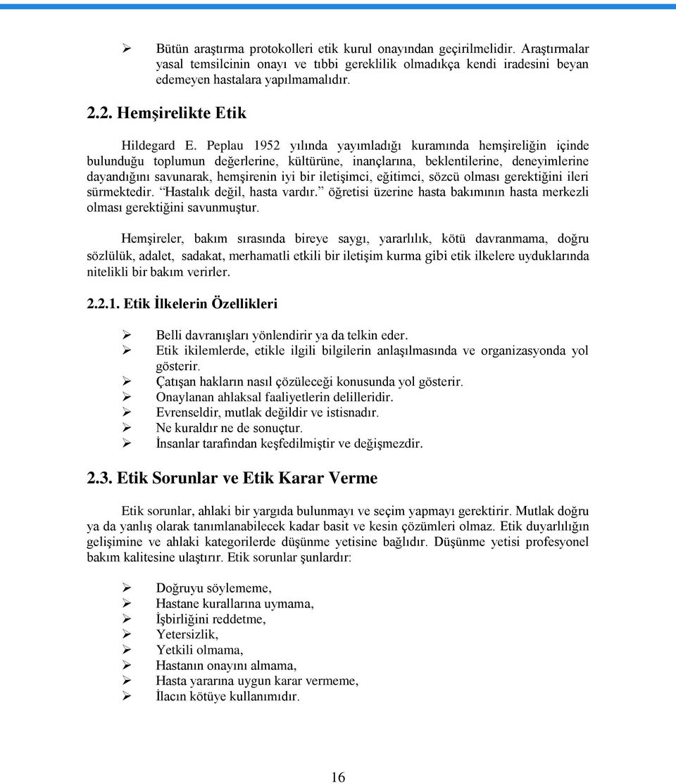 Peplau 1952 yılında yayımladığı kuramında hemşireliğin içinde bulunduğu toplumun değerlerine, kültürüne, inançlarına, beklentilerine, deneyimlerine dayandığını savunarak, hemşirenin iyi bir