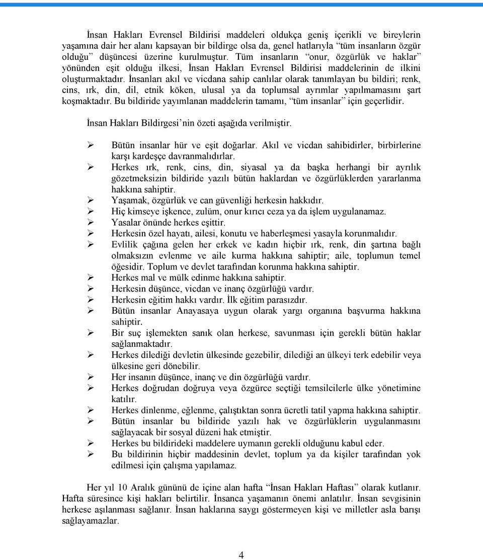 İnsanları akıl ve vicdana sahip canlılar olarak tanımlayan bu bildiri; renk, cins, ırk, din, dil, etnik köken, ulusal ya da toplumsal ayrımlar yapılmamasını şart koşmaktadır.