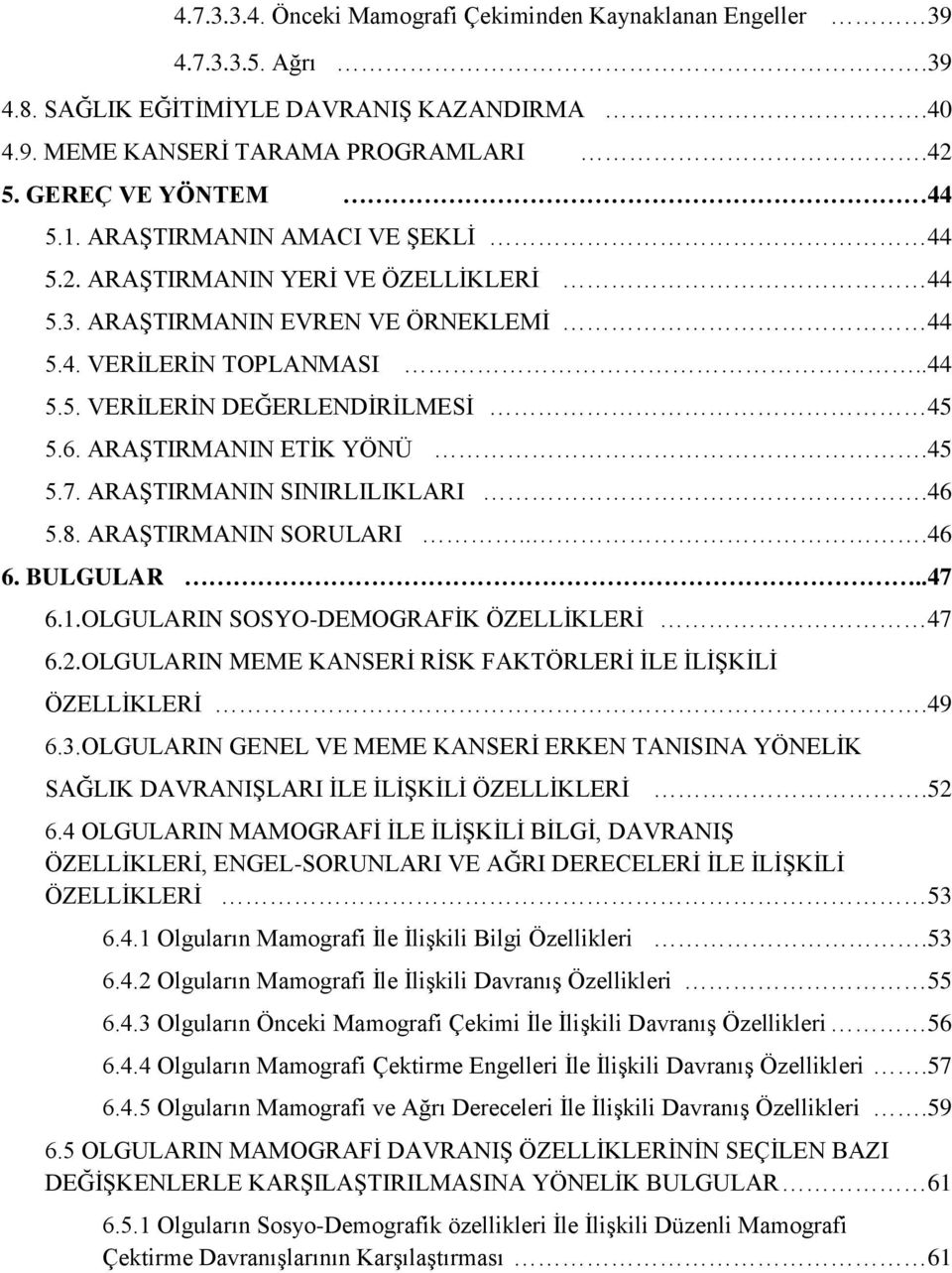 ARAŞTIRMANIN ETİK YÖNÜ.45 5.7. ARAŞTIRMANIN SINIRLILIKLARI.46 5.8. ARAŞTIRMANIN SORULARI...46 6. BULGULAR..47 6.1.OLGULARIN SOSYO-DEMOGRAFİK ÖZELLİKLERİ 47 6.2.